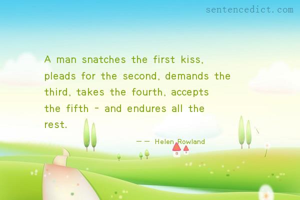 Good sentence's beautiful picture_A man snatches the first kiss, pleads for the second, demands the third, takes the fourth, accepts the fifth - and endures all the rest.
