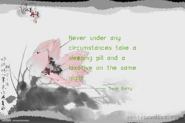 Good sentence's beautiful picture_Never under any circumstances take a sleeping pill and a laxative on the same night.