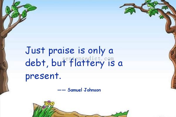 Good sentence's beautiful picture_Just praise is only a debt, but flattery is a present.
