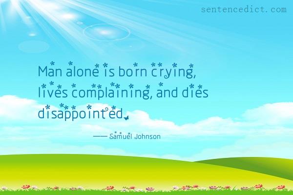 Good sentence's beautiful picture_Man alone is born crying, lives complaining, and dies disappointed.