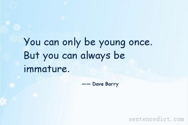 Good sentence's beautiful picture_You can only be young once. But you can always be immature.