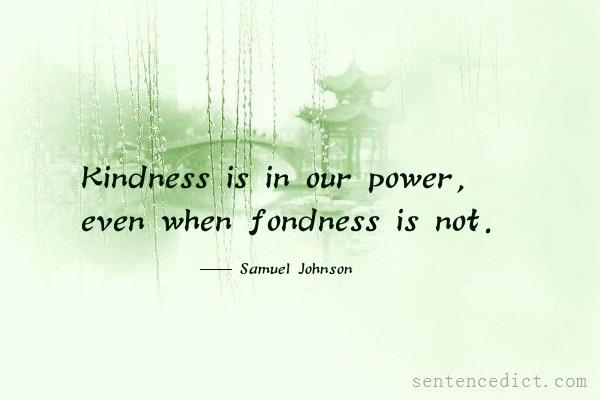 Good sentence's beautiful picture_Kindness is in our power, even when fondness is not.