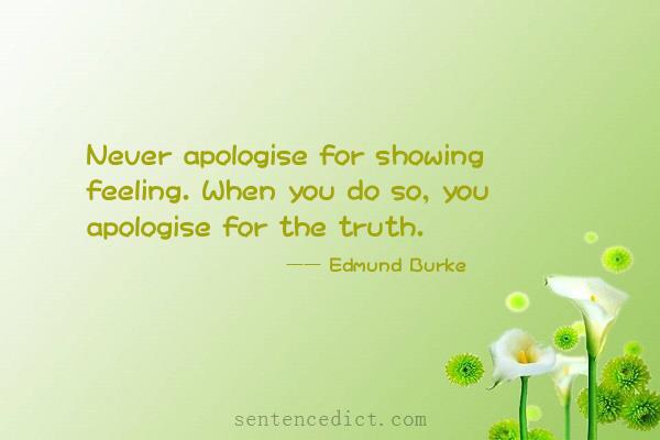 Good sentence's beautiful picture_Never apologise for showing feeling. When you do so, you apologise for the truth.