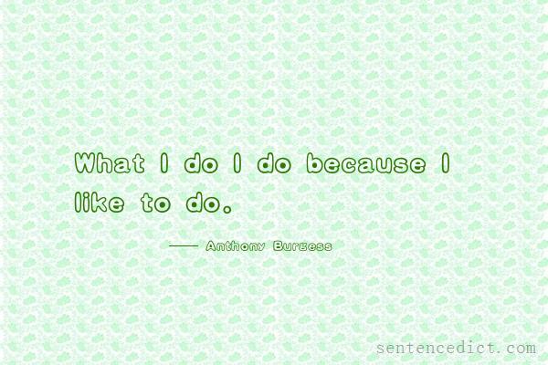 Good sentence's beautiful picture_What I do I do because I like to do.