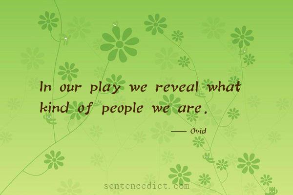 Good sentence's beautiful picture_In our play we reveal what kind of people we are.