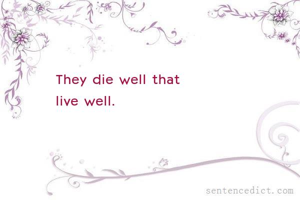 Good sentence's beautiful picture_They die well that live well.