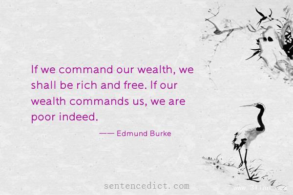 Good sentence's beautiful picture_If we command our wealth, we shall be rich and free. If our wealth commands us, we are poor indeed.