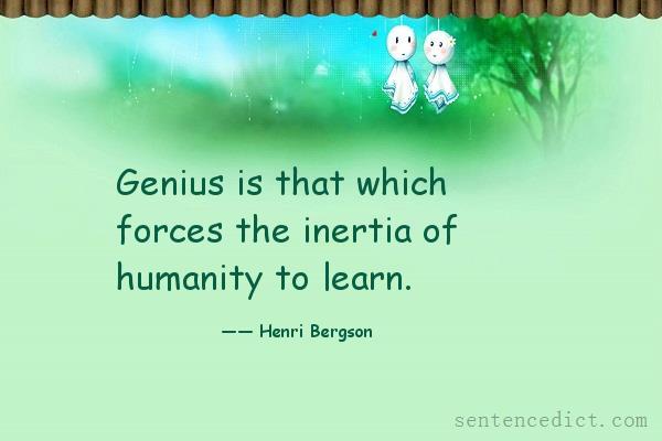 Good sentence's beautiful picture_Genius is that which forces the inertia of humanity to learn.