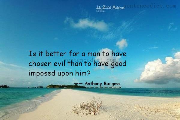 Good sentence's beautiful picture_Is it better for a man to have chosen evil than to have good imposed upon him?
