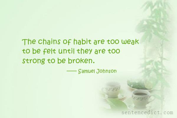 Good sentence's beautiful picture_The chains of habit are too weak to be felt until they are too strong to be broken.