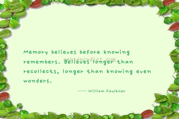 Good sentence's beautiful picture_Memory believes before knowing remembers. Believes longer than recollects, longer than knowing even wonders.