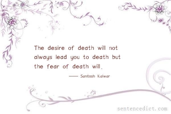 Good sentence's beautiful picture_The desire of death will not always lead you to death but the fear of death will.