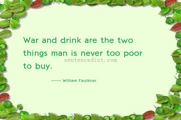 Good sentence's beautiful picture_War and drink are the two things man is never too poor to buy.