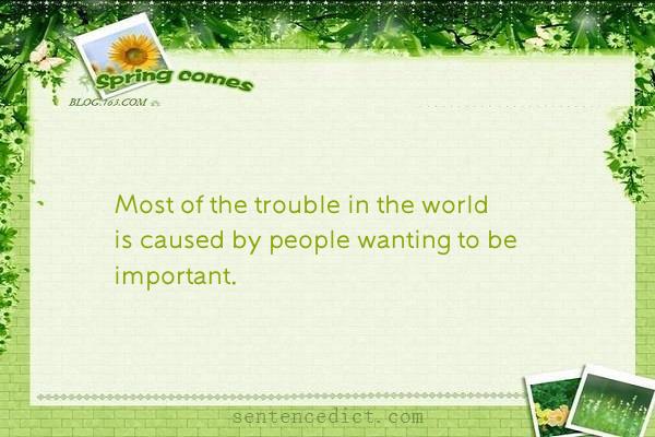 Good sentence's beautiful picture_Most of the trouble in the world is caused by people wanting to be important.