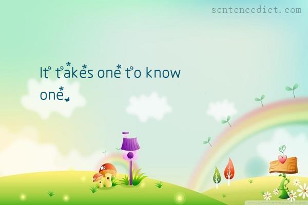 Good sentence's beautiful picture_It takes one to know one.