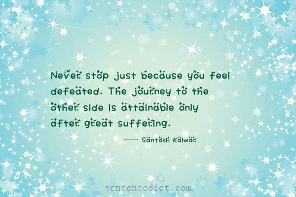 Good sentence's beautiful picture_Never stop just because you feel defeated. The journey to the other side is attainable only after great suffering.