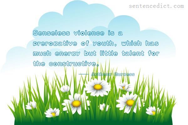 Good sentence's beautiful picture_Senseless violence is a prerogative of youth, which has much energy but little talent for the constructive.