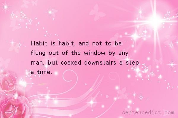 Good sentence's beautiful picture_Habit is habit, and not to be flung out of the window by any man, but coaxed downstairs a step a time.