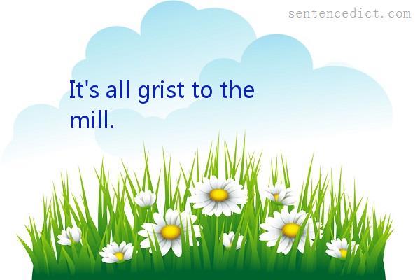 Good sentence's beautiful picture_It's all grist to the mill.