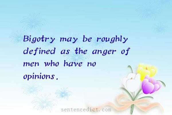 Good sentence's beautiful picture_Bigotry may be roughly defined as the anger of men who have no opinions.