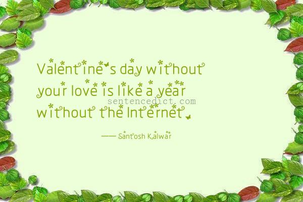 Good sentence's beautiful picture_Valentine's day without your love is like a year without the Internet.