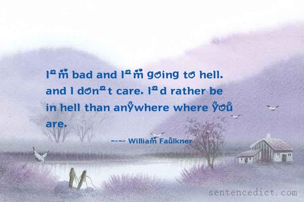 Good sentence's beautiful picture_I'm bad and I'm going to hell, and I don't care. I'd rather be in hell than anywhere where you are.