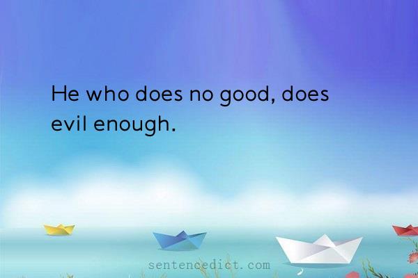 Good sentence's beautiful picture_He who does no good, does evil enough.