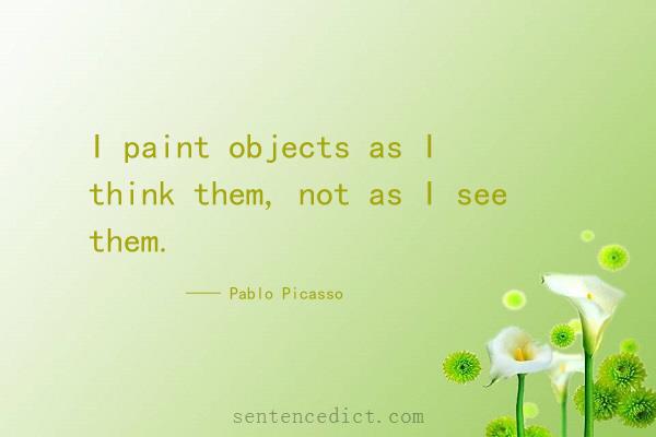 Good sentence's beautiful picture_I paint objects as I think them, not as I see them.