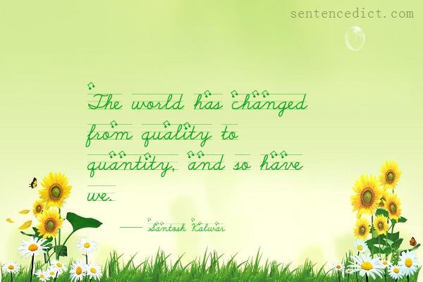 Good sentence's beautiful picture_The world has changed from quality to quantity, and so have we.