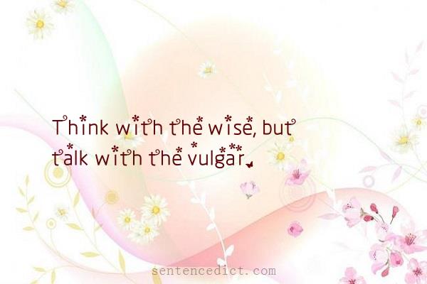 Good sentence's beautiful picture_Think with the wise, but talk with the vulgar.