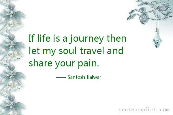 Good sentence's beautiful picture_If life is a journey then let my soul travel and share your pain.