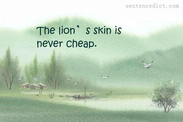 Good sentence's beautiful picture_The lion’s skin is never cheap.