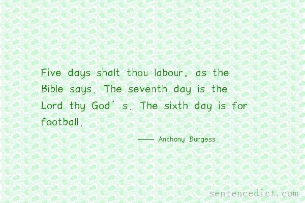 Good sentence's beautiful picture_Five days shalt thou labour, as the Bible says. The seventh day is the Lord thy God’s. The sixth day is for football.