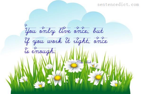Good sentence's beautiful picture_You only live once, but if you work it right, once is enough.