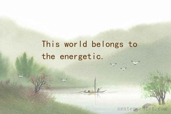 Good sentence's beautiful picture_This world belongs to the energetic.