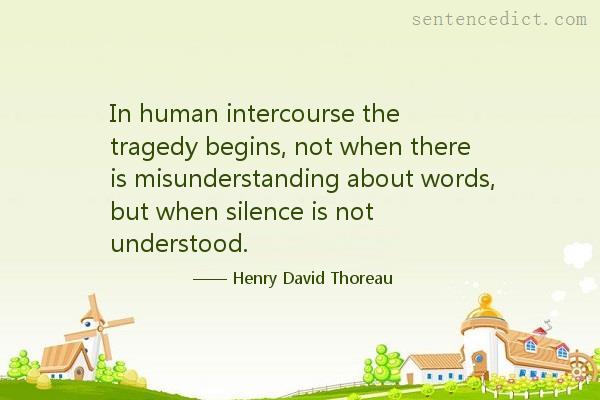 Good sentence's beautiful picture_In human intercourse the tragedy begins, not when there is misunderstanding about words, but when silence is not understood.