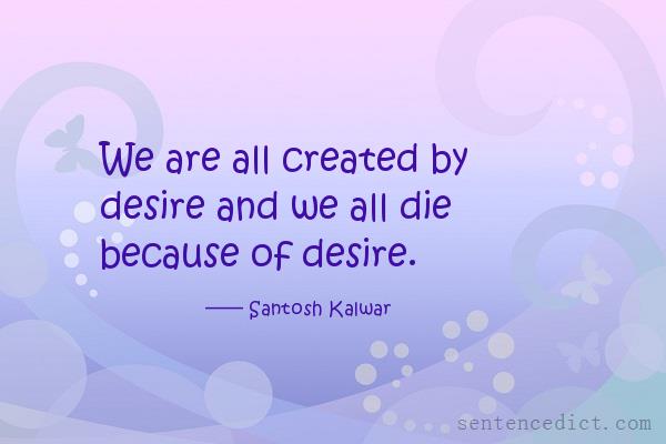 Good sentence's beautiful picture_We are all created by desire and we all die because of desire.