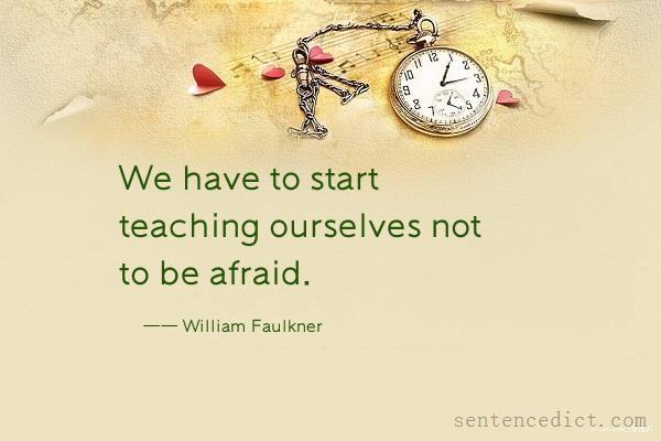 Good sentence's beautiful picture_We have to start teaching ourselves not to be afraid.