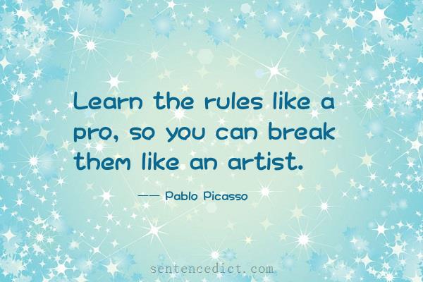 Good sentence's beautiful picture_Learn the rules like a pro, so you can break them like an artist.
