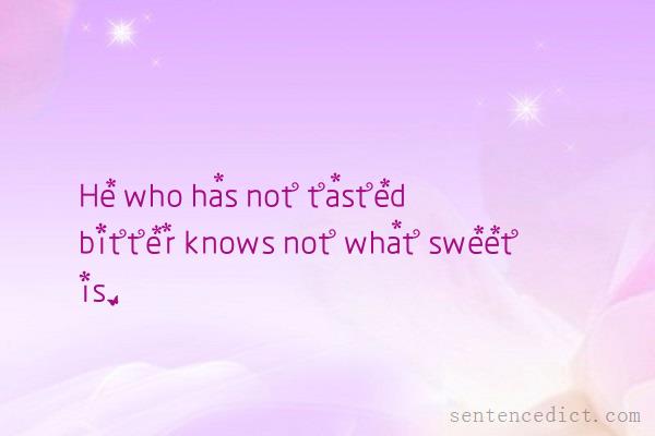 Good sentence's beautiful picture_He who has not tasted bitter knows not what sweet is.