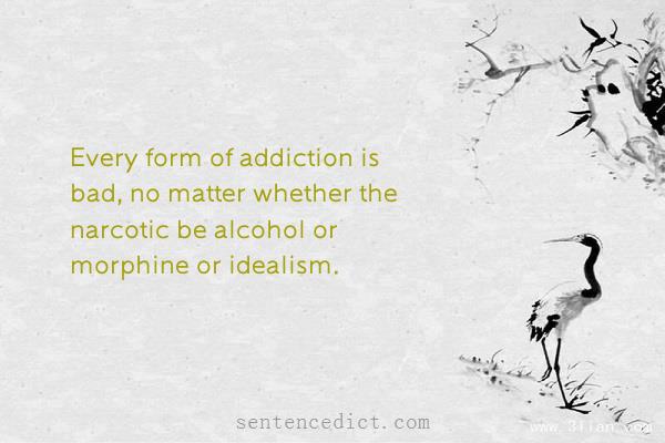 Good sentence's beautiful picture_Every form of addiction is bad, no matter whether the narcotic be alcohol or morphine or idealism.