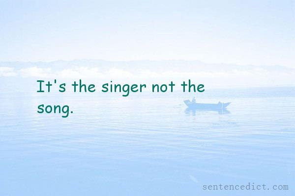 Good sentence's beautiful picture_It's the singer not the song.