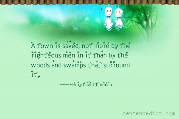 Good sentence's beautiful picture_A town is saved, not more by the righteous men in it than by the woods and swamps that surround it.