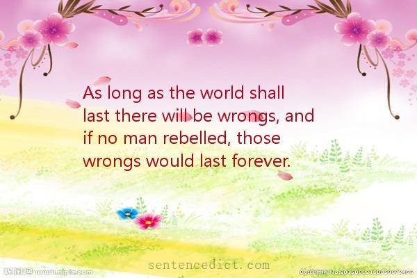 Good sentence's beautiful picture_As long as the world shall last there will be wrongs, and if no man rebelled, those wrongs would last forever.