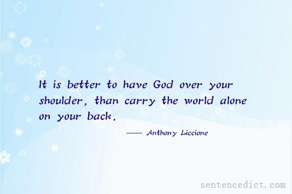 Good sentence's beautiful picture_It is better to have God over your shoulder, than carry the world alone on your back.