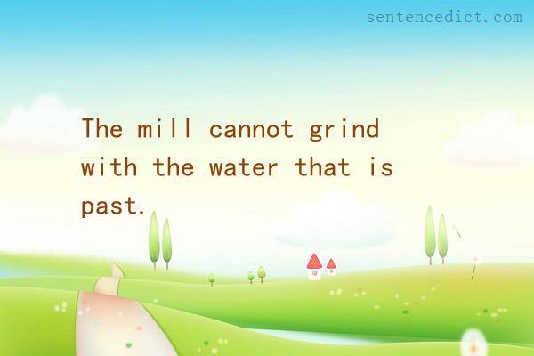 Good sentence's beautiful picture_The mill cannot grind with the water that is past.