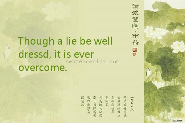 Good sentence's beautiful picture_Though a lie be well dressd, it is ever overcome.