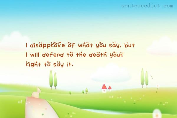 Good sentence's beautiful picture_I disapprove of what you say, but I will defend to the death your right to say it.