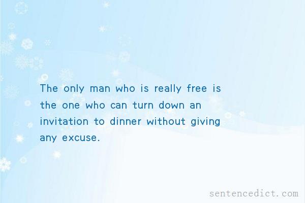 Good sentence's beautiful picture_The only man who is really free is the one who can turn down an invitation to dinner without giving any excuse.