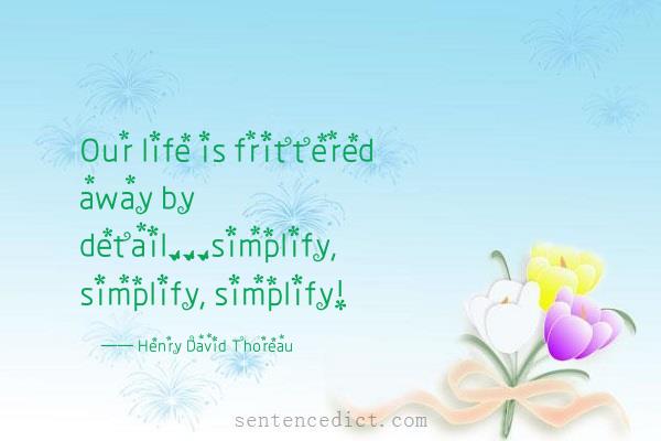 Good sentence's beautiful picture_Our life is frittered away by detail...simplify, simplify, simplify!